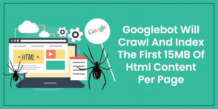 220803105135googlebot-will-crawl-and-index-the-first-15mb-of-html-content-per-pagejpg